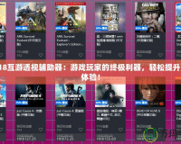 新518互游透視輔助器：游戲玩家的終極利器，輕松提升游戲體驗！