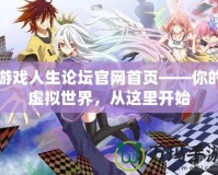 游戲人生論壇官網(wǎng)首頁——你的虛擬世界，從這里開始