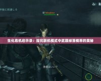 生化危機啟示錄：探究聯機模式中武器掉落概率的奧秘
