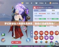 夢(mèng)幻新誅仙人物屬性點(diǎn)換算，助你打造最強(qiáng)角色！