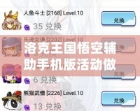 洛克王國悟空輔助手機版活動做的了嗎？揭秘最新活動玩法，輕松獲取超值獎勵！