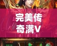 完美傳奇滿V版——開(kāi)啟全新傳奇人生，暢享無(wú)盡榮耀！