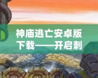 神廟逃亡安卓版下載——開啟刺激冒險之旅，挑戰極限速度！