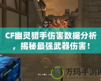 CF幽靈獵手傷害數(shù)據(jù)分析，揭秘最強(qiáng)武器傷害！