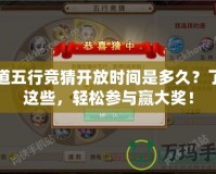 問道五行競猜開放時間是多久？了解這些，輕松參與贏大獎！
