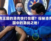 洛克王國的洛克快打在哪？探秘洛克王國中的激戰(zhàn)之地！