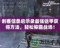 刺客信條啟示錄最強(qiáng)鎧甲獲得方法，輕松稱霸戰(zhàn)場(chǎng)！