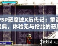 PSP惡魔城X歷代記：重溫經典，體驗無與倫比的惡魔城魅力
