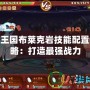 洛克王國布萊克巖技能配置全攻略：打造最強戰力