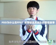 PDD為什么在FPX？他帶給這支戰(zhàn)隊(duì)的背后故事