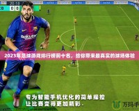2023年足球游戲排行榜前十名，給你帶來最真實的球場體驗