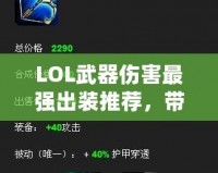 LOL武器傷害最強(qiáng)出裝推薦，帶你玩轉(zhuǎn)高爆發(fā)英雄！