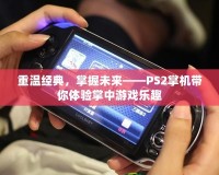 重溫經典，掌握未來——PS2掌機帶你體驗掌中游戲樂趣