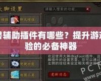 魔獸輔助插件有哪些？提升游戲體驗的必備神器