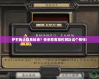爐石傳說容易掉線？快來看看如何解決這個煩惱！