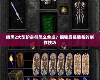 暗黑2大型護身符怎么合成？揭秘最強裝備的制作技巧