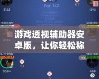 游戲透視輔助器安卓版，讓你輕松稱霸游戲世界！