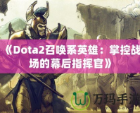 《Dota2召喚系英雄：掌控戰場的幕后指揮官》