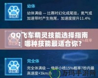 QQ飛車精靈技能選擇指南：哪種技能最適合你？