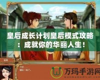 皇后成長計(jì)劃皇后模式攻略：成就你的華麗人生！