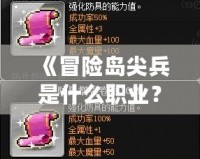 《冒險島尖兵是什么職業？全面解析與職業推薦》