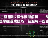 《古墓麗影7操作按鍵解析——助你快速掌握游戲技巧，征服每一座古墓！》