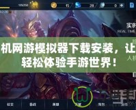 手機網游模擬器下載安裝，讓你輕松體驗手游世界！