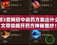 新天龍八部3官網(wǎng)初中級(jí)藥方能出什么東西？一文帶你揭開藥方神秘面紗！