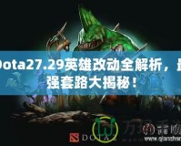 Dota27.29英雄改動全解析，最強套路大揭秘！