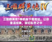 三國群英傳1單機版下載地址，讓你重溫經典，回歸亂世之中
