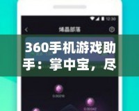 360手機(jī)游戲助手：掌中寶，盡享游戲樂(lè)趣！