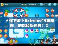 《保衛(wèi)蘿卜Extreme19攻略圖，助你輕松通關(guān)！》
