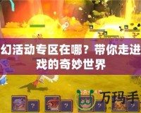 夢幻活動專區在哪？帶你走進游戲的奇妙世界