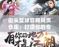 街頭籃球官網(wǎng)網(wǎng)頁(yè)倉(cāng)庫(kù)：打造你的專屬籃球世界