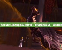 火影忍者OL強者降臨平民攻略：如何輕松突破，走向巔峰！