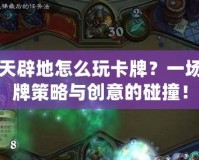 開天辟地怎么玩卡牌？一場卡牌策略與創(chuàng)意的碰撞！