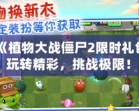 《植物大戰僵尸2限時禮包，玩轉精彩，挑戰極限！》