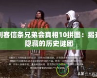 刺客信條兄弟會真相10拼圖：揭開隱藏的歷史謎團