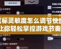 CF鼠標靈敏度怎么調節快捷鍵，讓你輕松掌控游戲節奏！
