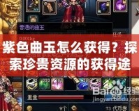 紫色曲玉怎么獲得？探索珍貴資源的獲得途徑與技巧
