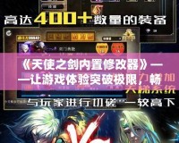 《天使之劍內(nèi)置修改器》——讓游戲體驗(yàn)突破極限，暢享無窮樂趣！