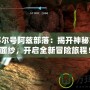 探秘賽爾號阿茲部落：揭開神秘文明的面紗，開啟全新冒險旅程！