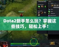 Dota2新手怎么玩？掌握這些技巧，輕松上手！