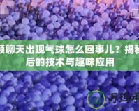 視頻聊天出現氣球怎么回事兒？揭秘背后的技術與趣味應用