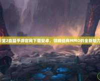 天堂2血盟手游官網下載安卓，領略經典MMO的全新魅力！
