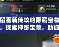楚留香新傳攻略隱藏寶物大全，探索神秘寶藏，助你成就一代風流