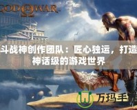 斗戰(zhàn)神創(chuàng)作團隊：匠心獨運，打造神話級的游戲世界