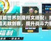 超能世界劍魔符文搭配：打造無敵劍客，提升戰斗力的終極指南