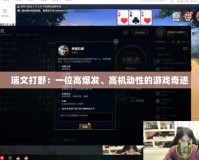 瑞文打野：一位高爆發(fā)、高機(jī)動性的游戲奇跡