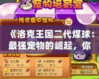《洛克王國二代煤球：最強寵物的崛起，你準備好迎接挑戰(zhàn)了嗎？》